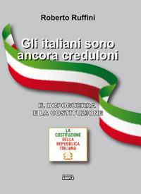 Gli italiani sono ancora creduloni. Il dopoguerra e la Costituzione - Roberto Ruffini - copertina