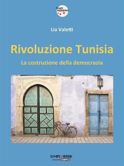 Rivoluzione Tunisia. La costruzione della democrazia - Lia Valetti - ebook