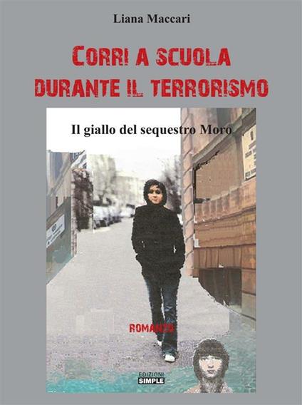 Corri a scuola durante il terrorismo. Il giallo del sequestro Moro - Liana Maccari - ebook