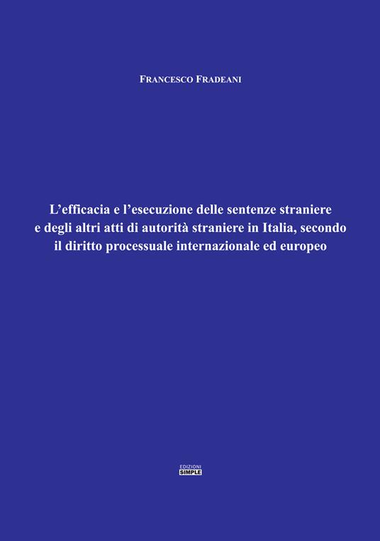 L' efficacia e l'esecuzione delle sentenze straniere e degli altri atti di autorità straniere in Italia, secondo il diritto processuale internazionale ed europeo - Francesco Fradreani - copertina