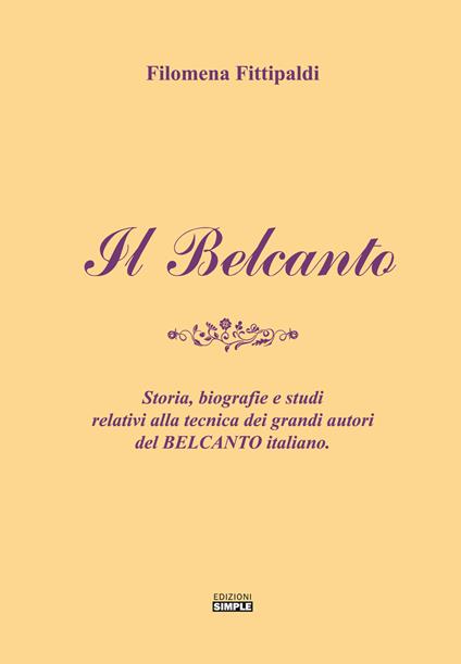 Il belcanto. Storia, biografie e studi relativi alla tecnica dei grandi autori del belcanto italiano - Filomena Fittipaldi - copertina