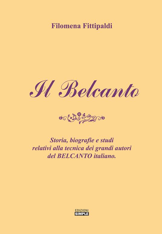 Il belcanto. Storia, biografie e studi relativi alla tecnica dei grandi autori del belcanto italiano - Filomena Fittipaldi - copertina