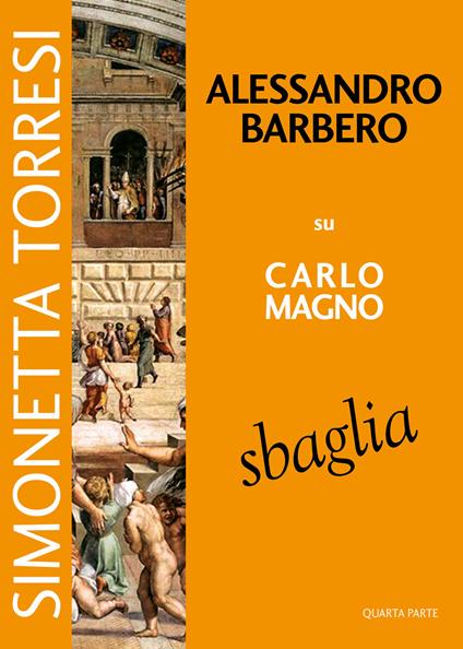 Alessandro Barbero su Carlo Magno sbaglia. Vol. 4 - Simonetta Torresi - copertina