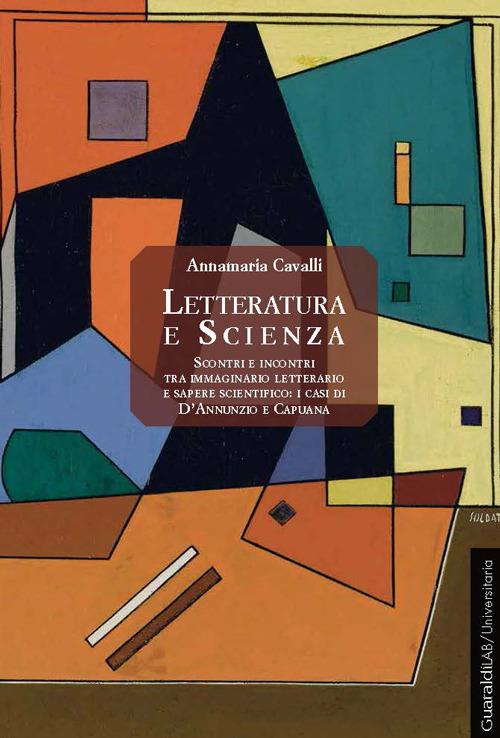 Letteratura e scienza. Scontri e incontri tra immaginario letterario e sapere scientifico. I casi di D'Annunzio e Capuana - Annamaria Cavalli - copertina