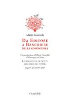 Da editore a banchiere della conoscenza. Comunicazione di Mario Guaraldi al Convegno sul tema «Le biblioteche di fronte alle sfide del futuro» (Lugano, 23 ottobre 2015)