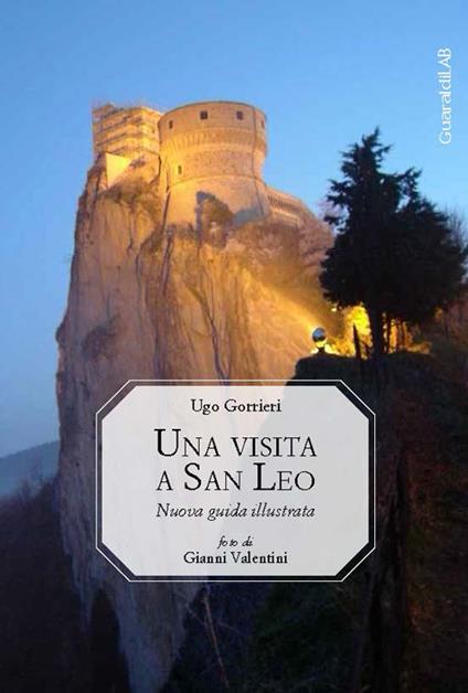 Una visita a San Leo. Nuova guida illustrata - Ugo Gorrieri - copertina