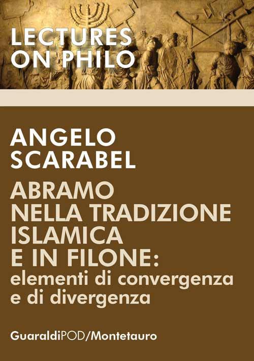 Abramo nella tradizione islamica e in Filone. Elementi di convergenza e di divergenza - Angelo Scarabel - copertina