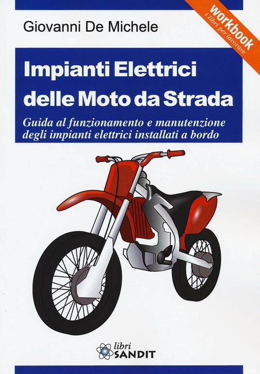 Impianti elettrici delle moto da strada. Guida al funzionamento e manutenzione degli impianti elettrici installati a bordo - Giovanni De Michele - copertina