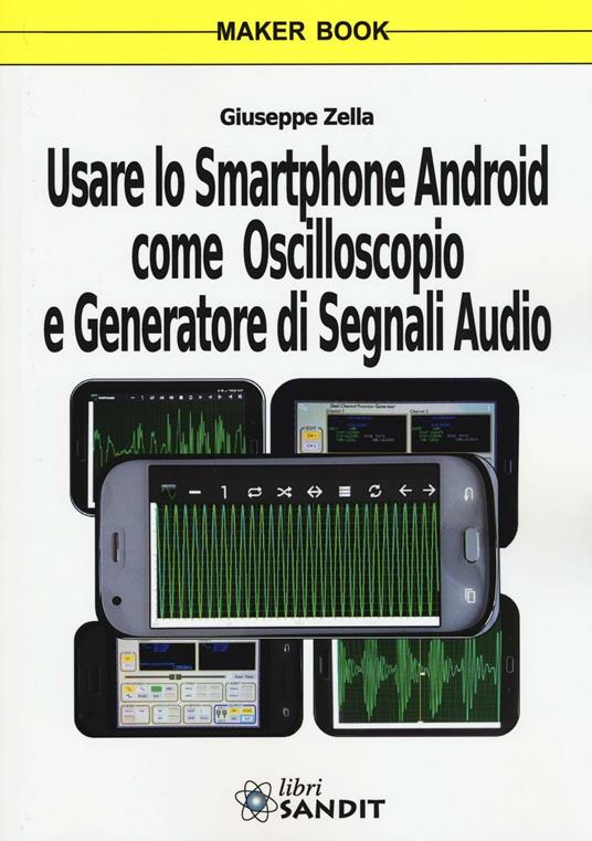 Usare lo smartphone Android come oscilloscopio e generatore di segnali audio - Giuseppe Zella - copertina