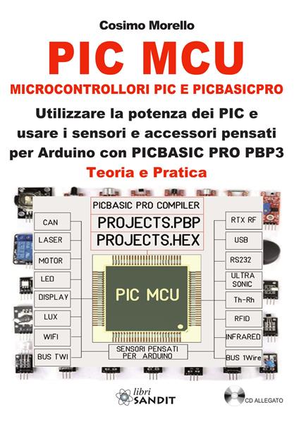 PIC MCU. Microcontrollori PIC e PICBASICPRO. Utilizzare la potenza dei PIC e usare i sensori e accessori pensati per Arduino con PICBASIC PRO PBP3. Teoria e pratica. Con CD-ROM - Cosimo Morello - copertina