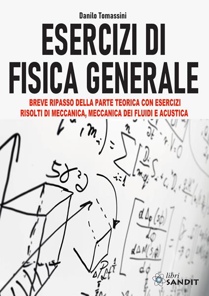 Esercizi di fisica generale. Breve ripasso della parte teorica con esercizi risolti di meccanica, meccanica dei fluidi e acustica - Danilo Tomassini - copertina