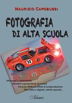 Fotografia di alta scuola. Infrarosso e ultravioletto, obiettiv6i superluminosi da record, formato RAW ed effetti di postproduzione, filtri ottici e digitali, ottiche speciali...