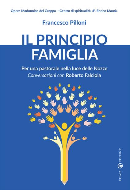 Il principio famiglia. Per una pastorale nella luce delle nozze. Conversazioni con Roberto Falciola - Francesco Pilloni,Roberto Falciola - copertina