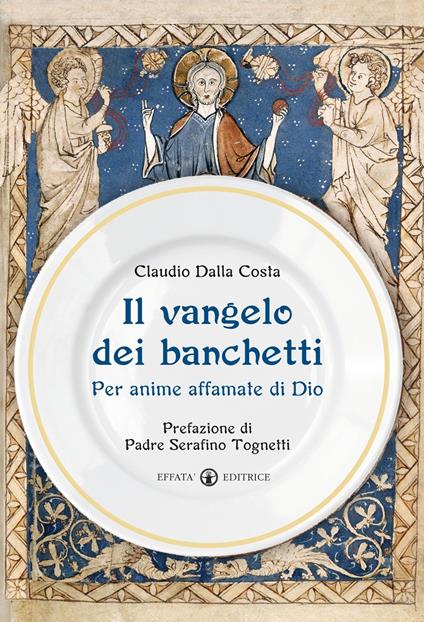 Il Vangelo dei banchetti. Per anime affamate di Dio - Claudio Dalla Costa - copertina