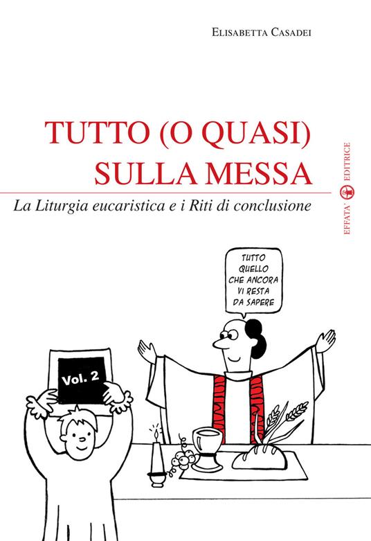 Tutto (o quasi) sulla messa. La liturgia eucaristica e i riti di conclusione. Vol. 2 - Elisabetta Casadei - copertina