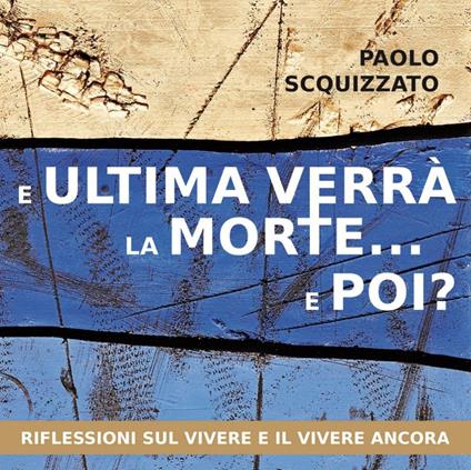 E ultima verrà la morte... e poi? Riflessioni sul vivere e il vivere ancora - Paolo Scquizzato - ebook