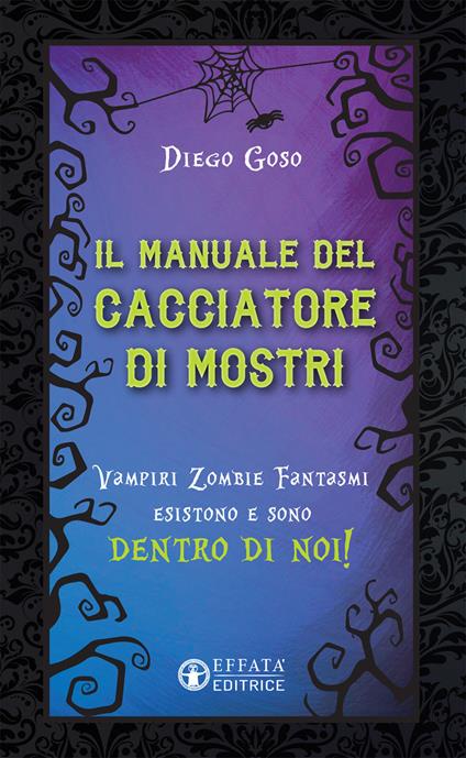 Il manuale del cacciatore di mostri. Vampiri zombie fantasmi esistono e sono dentro di noi! - Diego Goso - copertina