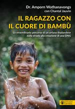 Il ragazzo con il cuore di bambù. Lo straordinario percorso di un orfano thailandese dalla strada alla creazione di una ONG