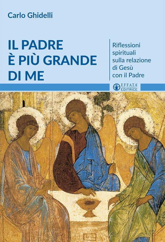 Il Padre è più grande di me. Riflessioni spirituali sulla relazione di Gesù con il Padre - Carlo Ghidelli - copertina