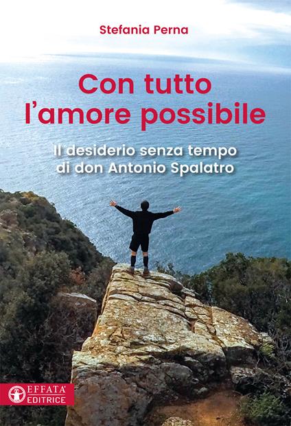 Con tutto l'amore possibile. Il desiderio senza tempo di don Antonio Spalatro - Stefania Perna - copertina