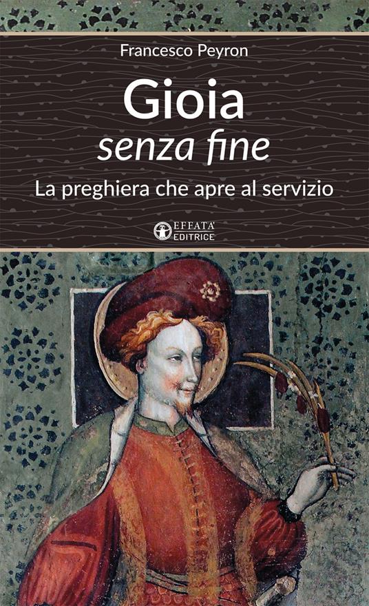 Gioia senza fine. La preghiera che apre al servizio - Francesco Peyron - copertina