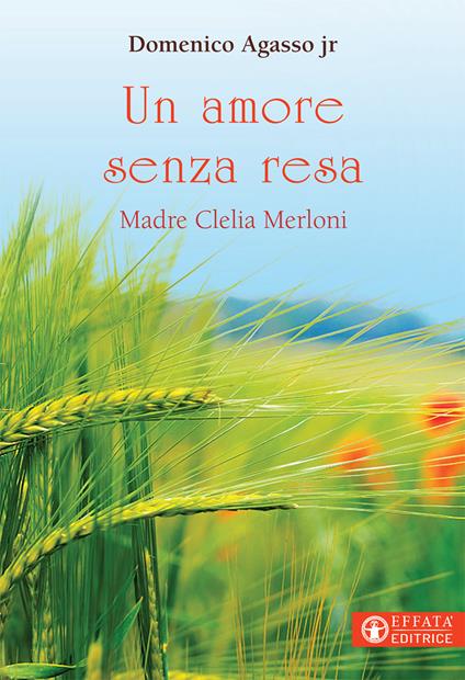 Un amore senza resa. Madre Clelia Merloni - Domenico jr. Agasso - copertina