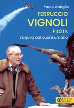 Ferruccio Vignoli pilota. L'aquila dal cuore umano