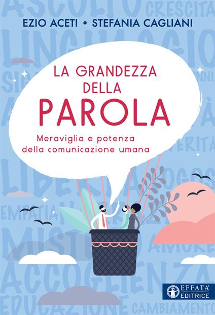 La grandezza della parola. Meraviglia e potenza della comunicazione umana - Ezio Aceti,Stefania Cagliani - copertina