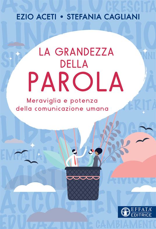 La grandezza della parola. Meraviglia e potenza della comunicazione umana - Ezio Aceti,Stefania Cagliani - copertina