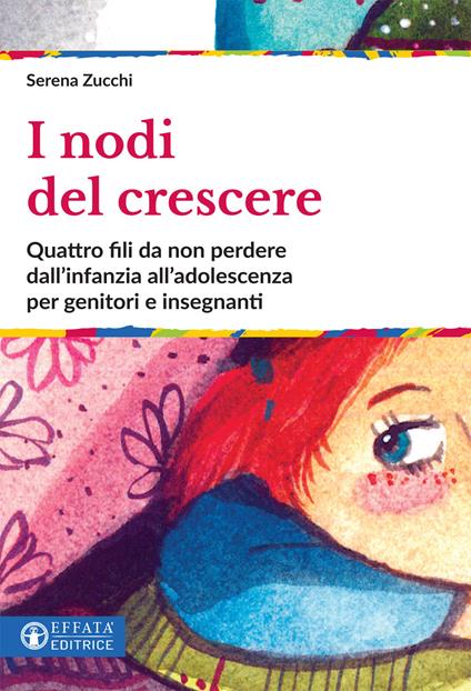 I nodi del crescere. Quattro fili da non perdere dall'infanzia all'adolescenza per genitori e insegnanti - Serena Zucchi - copertina