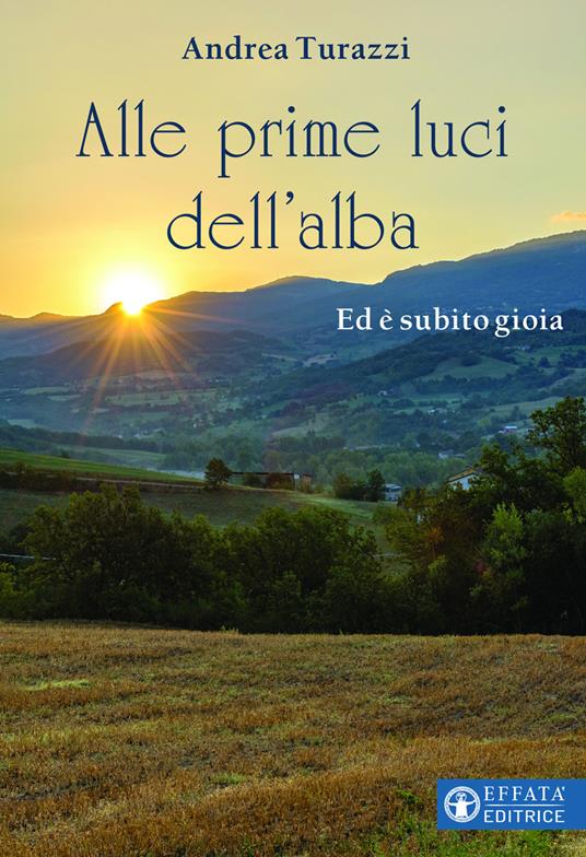 Alle prime luci dell’alba. Ed è subito gioia - Andrea Turazzi - copertina