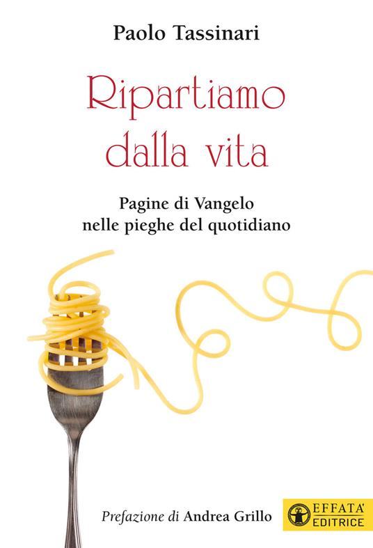 Ripartiamo dalla vita. Pagine di Vangelo nelle pieghe del quotidiano. Ediz. a colori - Paolo Tassinari - copertina