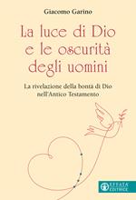 La luce di Dio e le oscurità degli uomini. La rivelazione della bontà di Dio nell'Antico Testamento