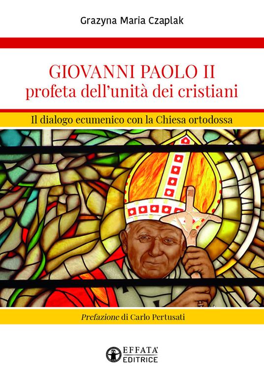 Giovanni Paolo II profeta dell'unità dei cristiani. Il dialogo ecumenico con la Chiesa ortodossa - Grazyna Maria Czaplak - copertina