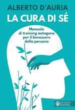 La cura di sé. Manuale di training autogeno per il benessere della persona