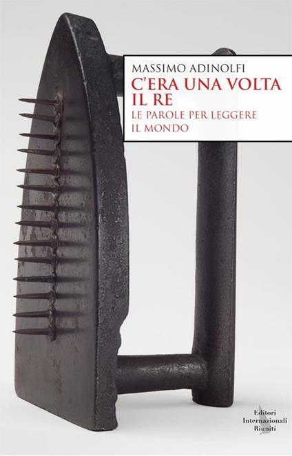 C'era una volta il re. Le parole per leggere il mondo - Massimo Adinolfi - copertina