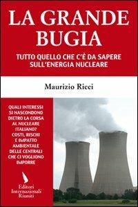 La grande bugia. Tutto quello che c'è da sapere sull'energia nucleare - Maurizio Ricci - copertina