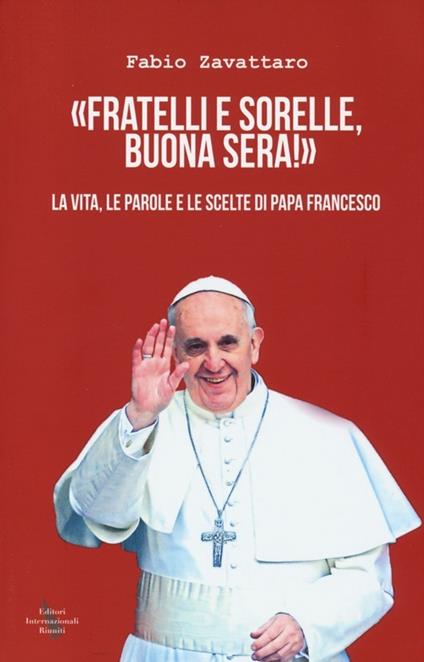 «Fratelli e sorelle, buona sera!». La vita, le parole e le scelte di papa Francesco - Fabio Zavattaro - copertina