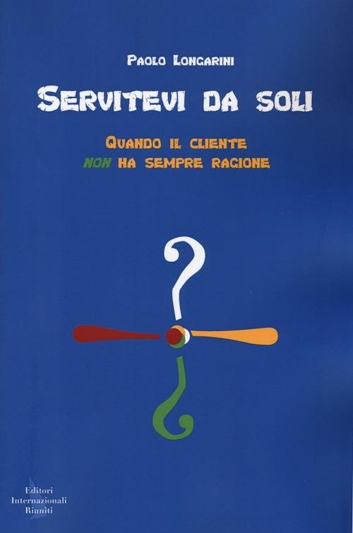 Servitevi da soli. Quando il cliente non ha sempre ragione - Paolo Longarini - copertina