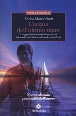 L'acqua dell'ultimo mare. Il viaggio vita nel mondo dentro di noi, nel mondo fuori di noi, nel mondo sopra di noi. Nuova ediz.