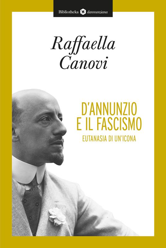 D'Annunzio e il fascismo. Eutanasia di un'icona - Raffaella Canovi - copertina