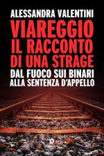 Viareggio: il racconto di una strage. Dal fuoco sui binari alla sentenza d'appello