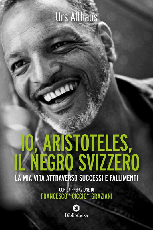 Io, Aristoteles, il negro svizzero. La mia vita attraverso successi e fallimenti - Urs Althaus - copertina