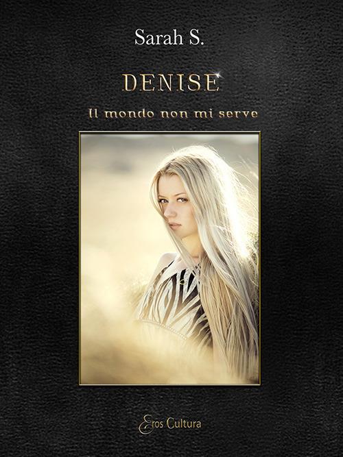 Denise. Il mondo non mi serve - Sarah S. - copertina