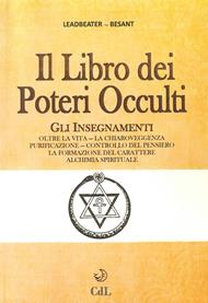 Il libro dei poteri occulti. Gli insegnamenti oltre la vita, la chiaroveggenza, purificazione, controllo del pensiero, la formazione del carattere...