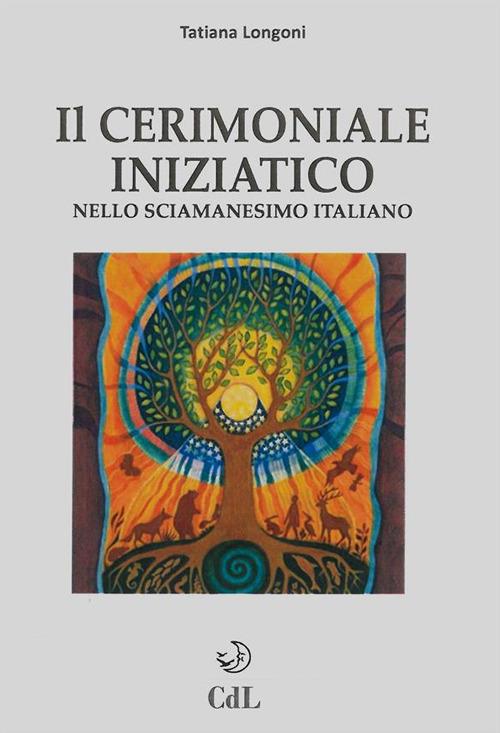 Il cerimoniale iniziatico nello sciamanesimo italiano - Tatiana Longoni - copertina