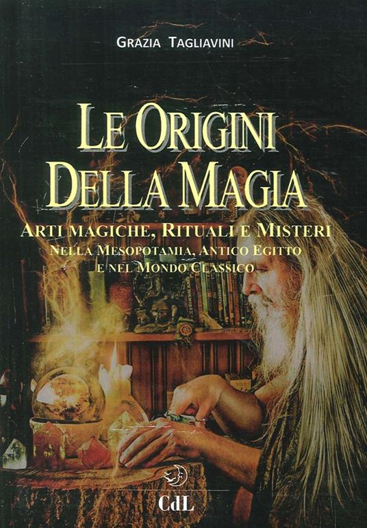 Le origini della magia. Arti magiche, rituali e misteri nella Mesopotamia, antico Egitto e nel mondo classico. Storia della magia. Vol. 1 - Grazia Tagliavini - copertina