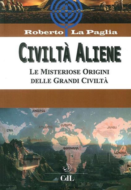 Civiltà aliene. Archologie aliene. Le misteriose origini delle grandi civiltà - Roberto La Paglia - copertina