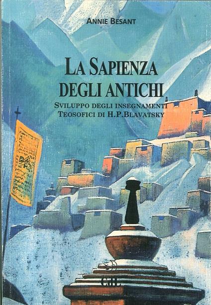 La sapienza degli antichi. Compendio degli insegnamenti teosofici dedicato con gratitudine riverenza ed amore a di H. P. Blavatsky che mi mostrò la luce - Annie Besant - copertina