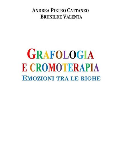 Grafologia e cromoterapia. Emozioni tra le righe - Andrea Pietro Cattaneo,Brunilde Valenta - ebook